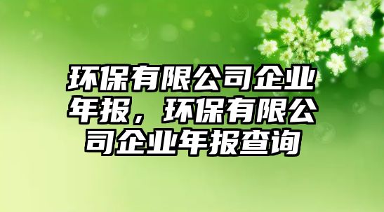 環(huán)保有限公司企業(yè)年報，環(huán)保有限公司企業(yè)年報查詢