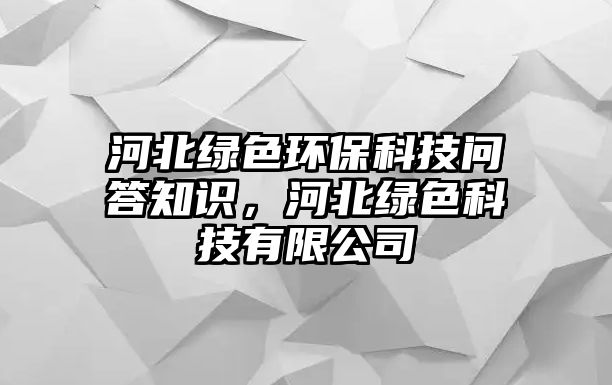 河北綠色環(huán)?？萍紗柎鹬R，河北綠色科技有限公司