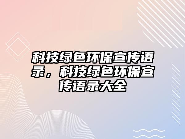 科技綠色環(huán)保宣傳語錄，科技綠色環(huán)保宣傳語錄大全