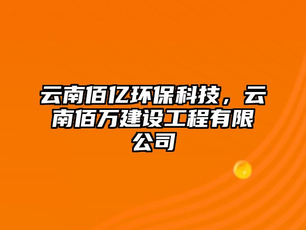 云南佰億環(huán)?？萍?，云南佰萬建設(shè)工程有限公司