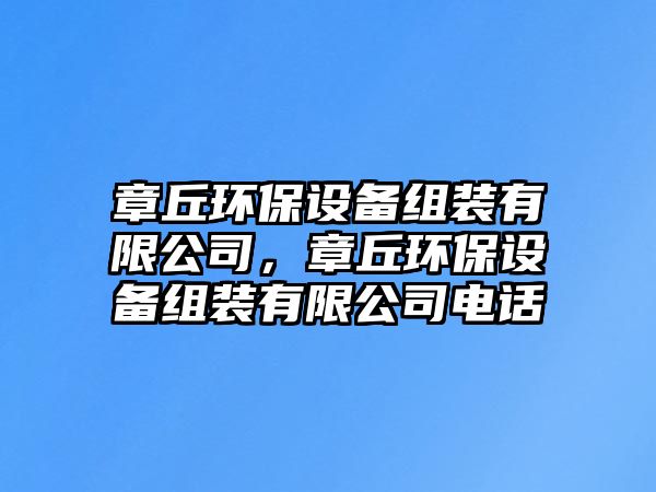 章丘環(huán)保設備組裝有限公司，章丘環(huán)保設備組裝有限公司電話