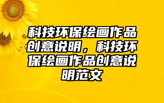 科技環(huán)保繪畫作品創(chuàng)意說明，科技環(huán)保繪畫作品創(chuàng)意說明范文