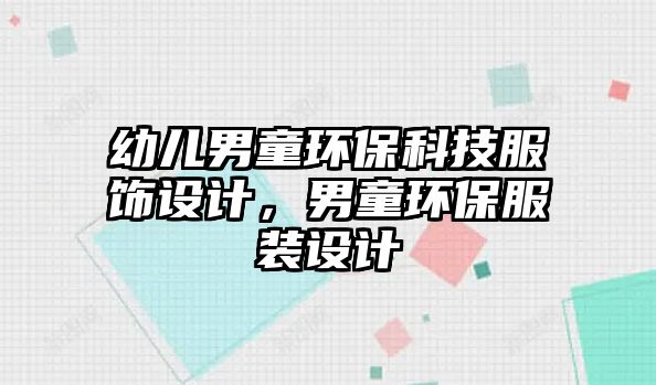 幼兒男童環(huán)?？萍挤椩O(shè)計(jì)，男童環(huán)保服裝設(shè)計(jì)