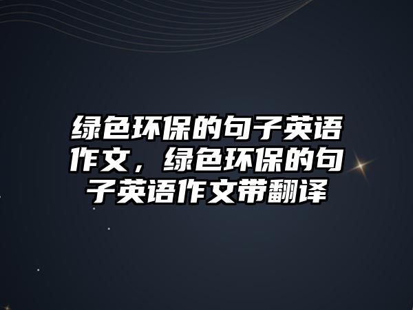 綠色環(huán)保的句子英語(yǔ)作文，綠色環(huán)保的句子英語(yǔ)作文帶翻譯