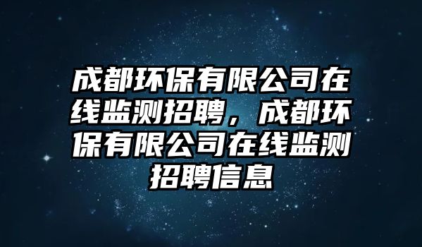 成都環(huán)保有限公司在線監(jiān)測(cè)招聘，成都環(huán)保有限公司在線監(jiān)測(cè)招聘信息