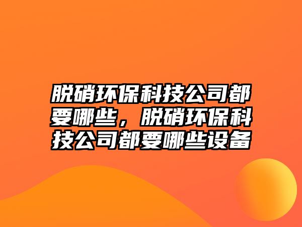 脫硝環(huán)保科技公司都要哪些，脫硝環(huán)?？萍脊径家男┰O(shè)備