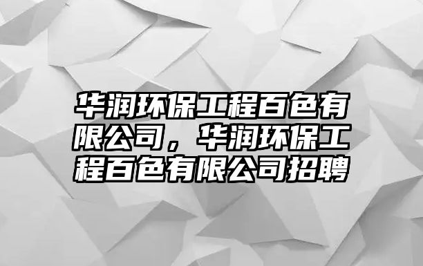 華潤環(huán)保工程百色有限公司，華潤環(huán)保工程百色有限公司招聘