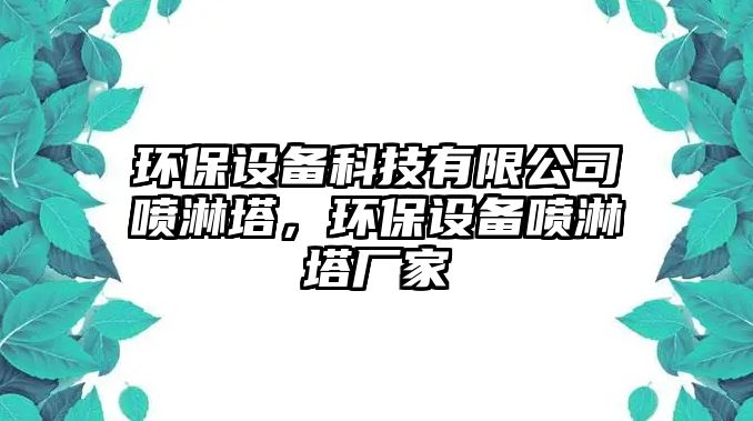 環(huán)保設(shè)備科技有限公司噴淋塔，環(huán)保設(shè)備噴淋塔廠家