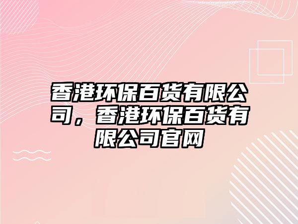 香港環(huán)保百貨有限公司，香港環(huán)保百貨有限公司官網(wǎng)