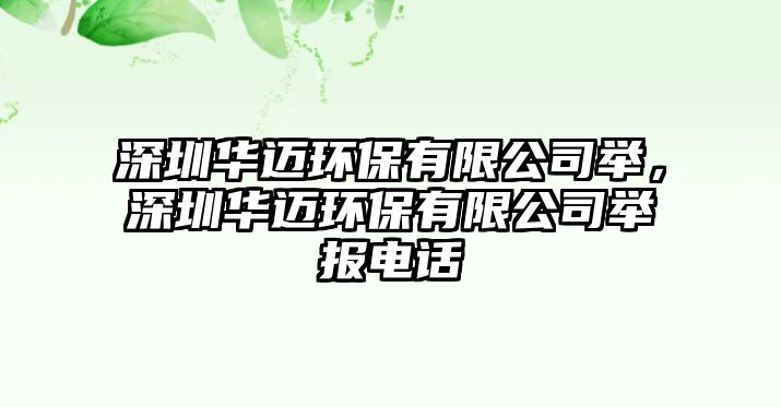 深圳華邁環(huán)保有限公司舉，深圳華邁環(huán)保有限公司舉報(bào)電話