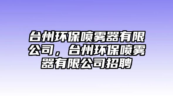 臺州環(huán)保噴霧器有限公司，臺州環(huán)保噴霧器有限公司招聘