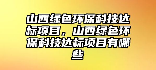 山西綠色環(huán)?？萍歼_標項目，山西綠色環(huán)?？萍歼_標項目有哪些