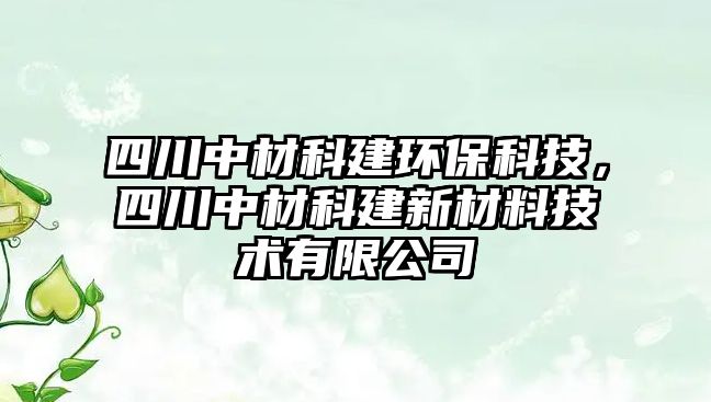 四川中材科建環(huán)?？萍迹拇ㄖ胁目平ㄐ虏牧霞夹g(shù)有限公司