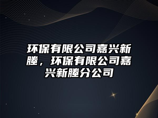 環(huán)保有限公司嘉興新塍，環(huán)保有限公司嘉興新塍分公司