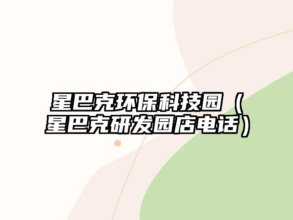 星巴克環(huán)?？萍紙@（星巴克研發(fā)園店電話）