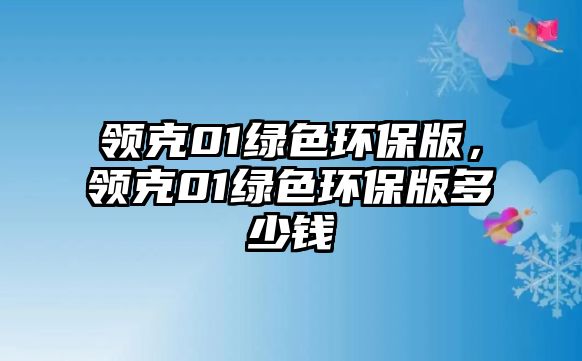 領(lǐng)克01綠色環(huán)保版，領(lǐng)克01綠色環(huán)保版多少錢(qián)