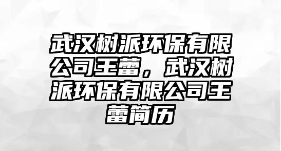 武漢樹派環(huán)保有限公司王蕾，武漢樹派環(huán)保有限公司王蕾簡歷