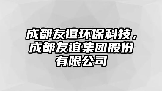 成都友誼環(huán)?？萍?，成都友誼集團(tuán)股份有限公司