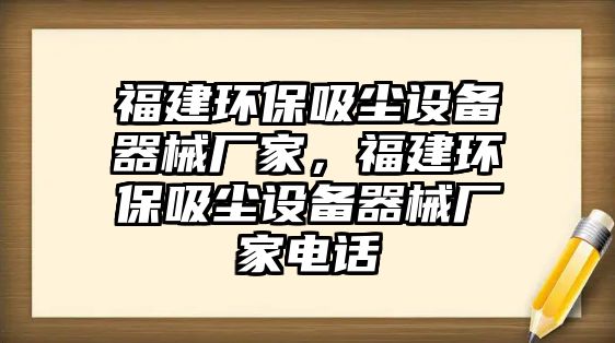 福建環(huán)保吸塵設(shè)備器械廠家，福建環(huán)保吸塵設(shè)備器械廠家電話