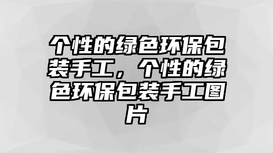 個(gè)性的綠色環(huán)保包裝手工，個(gè)性的綠色環(huán)保包裝手工圖片