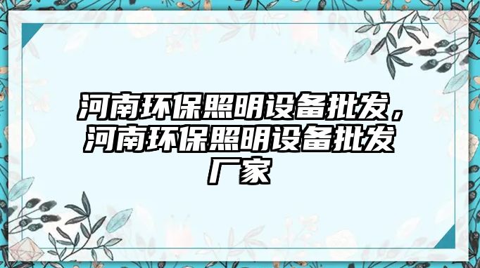 河南環(huán)保照明設(shè)備批發(fā)，河南環(huán)保照明設(shè)備批發(fā)廠家