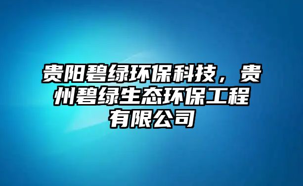 貴陽(yáng)碧綠環(huán)?？萍?，貴州碧綠生態(tài)環(huán)保工程有限公司