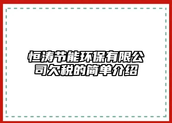 恒濤節(jié)能環(huán)保有限公司欠稅的簡單介紹