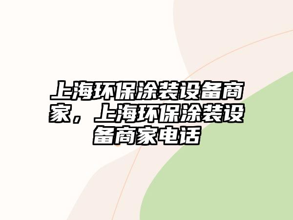 上海環(huán)保涂裝設(shè)備商家，上海環(huán)保涂裝設(shè)備商家電話(huà)