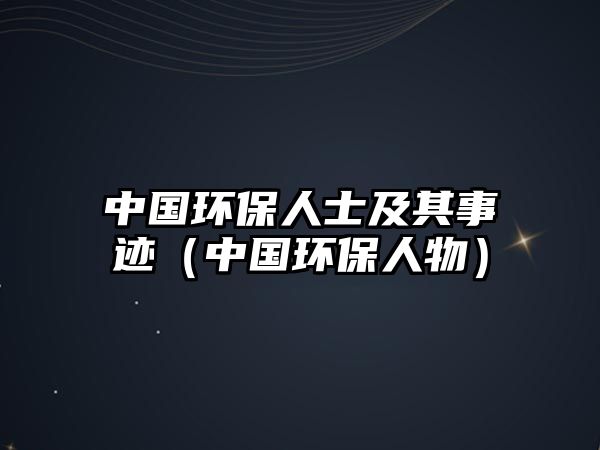 中國(guó)環(huán)保人士及其事跡（中國(guó)環(huán)保人物）