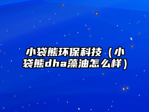 小袋熊環(huán)?？萍迹ㄐ〈躣ha藻油怎么樣）