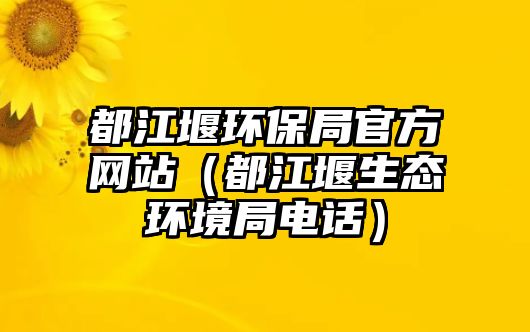 都江堰環(huán)保局官方網站（都江堰生態(tài)環(huán)境局電話）