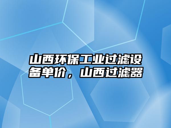 山西環(huán)保工業(yè)過濾設(shè)備單價(jià)，山西過濾器