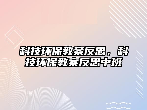 科技環(huán)保教案反思，科技環(huán)保教案反思中班