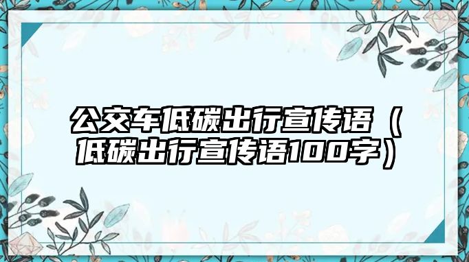 公交車低碳出行宣傳語（低碳出行宣傳語100字）