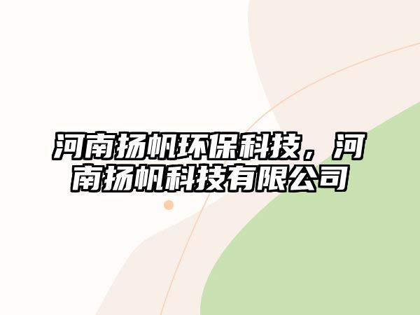 河南揚帆環(huán)保科技，河南揚帆科技有限公司