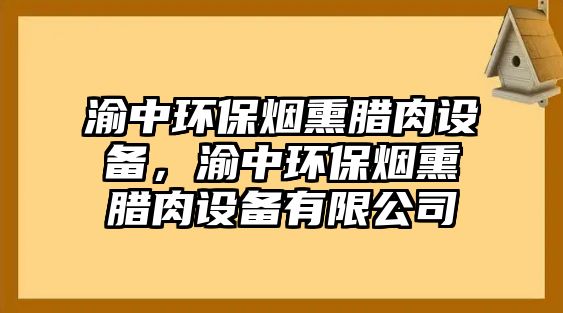 渝中環(huán)保煙熏臘肉設(shè)備，渝中環(huán)保煙熏臘肉設(shè)備有限公司