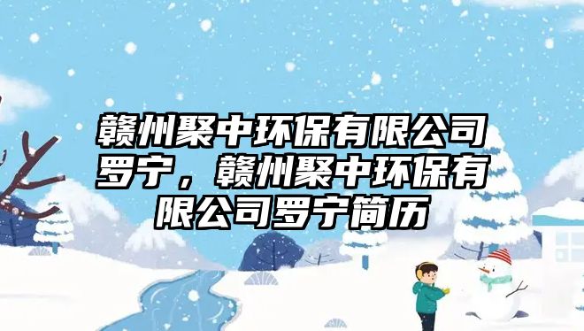 贛州聚中環(huán)保有限公司羅寧，贛州聚中環(huán)保有限公司羅寧簡歷