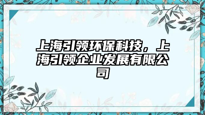 上海引領(lǐng)環(huán)?？萍迹虾ＲI(lǐng)企業(yè)發(fā)展有限公司