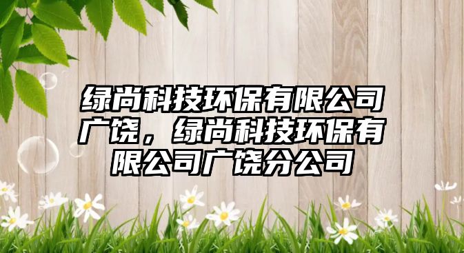 綠尚科技環(huán)保有限公司廣饒，綠尚科技環(huán)保有限公司廣饒分公司