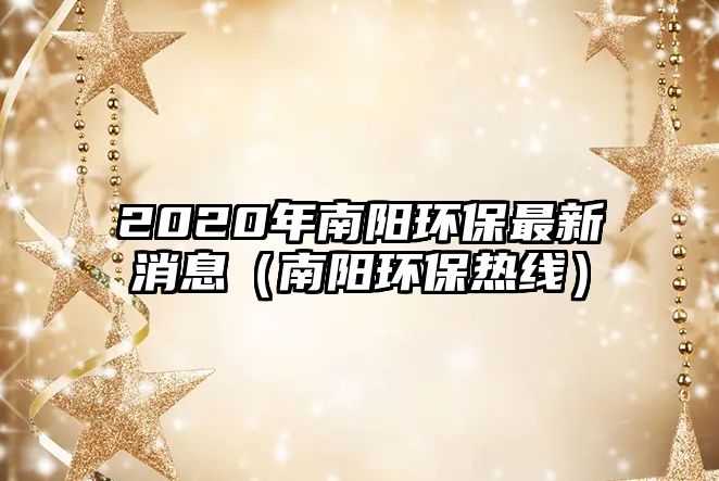 2020年南陽環(huán)保最新消息（南陽環(huán)保熱線）