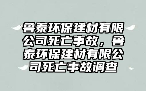 魯泰環(huán)保建材有限公司死亡事故，魯泰環(huán)保建材有限公司死亡事故調(diào)查