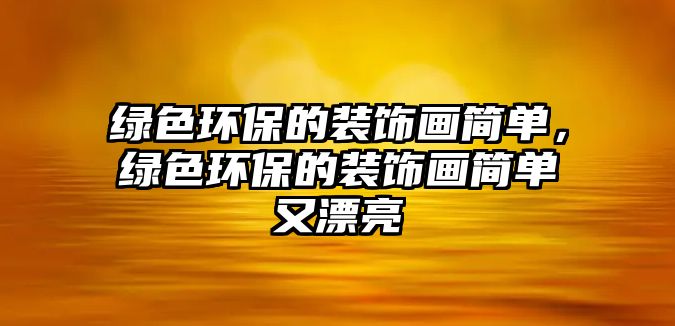 綠色環(huán)保的裝飾畫簡單，綠色環(huán)保的裝飾畫簡單又漂亮