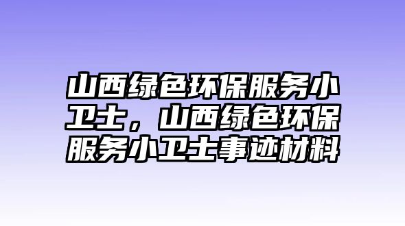 山西綠色環(huán)保服務(wù)小衛(wèi)士，山西綠色環(huán)保服務(wù)小衛(wèi)士事跡材料