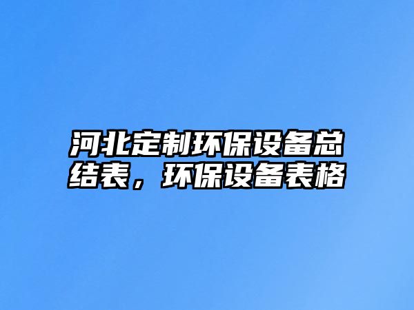 河北定制環(huán)保設(shè)備總結(jié)表，環(huán)保設(shè)備表格