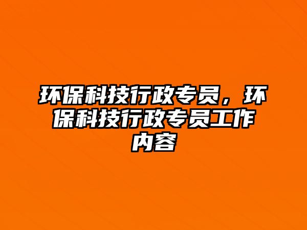 環(huán)?？萍夹姓T，環(huán)保科技行政專員工作內(nèi)容