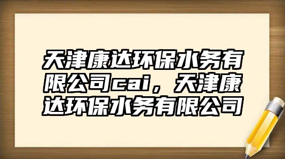 天津康達環(huán)保水務有限公司cai，天津康達環(huán)保水務有限公司