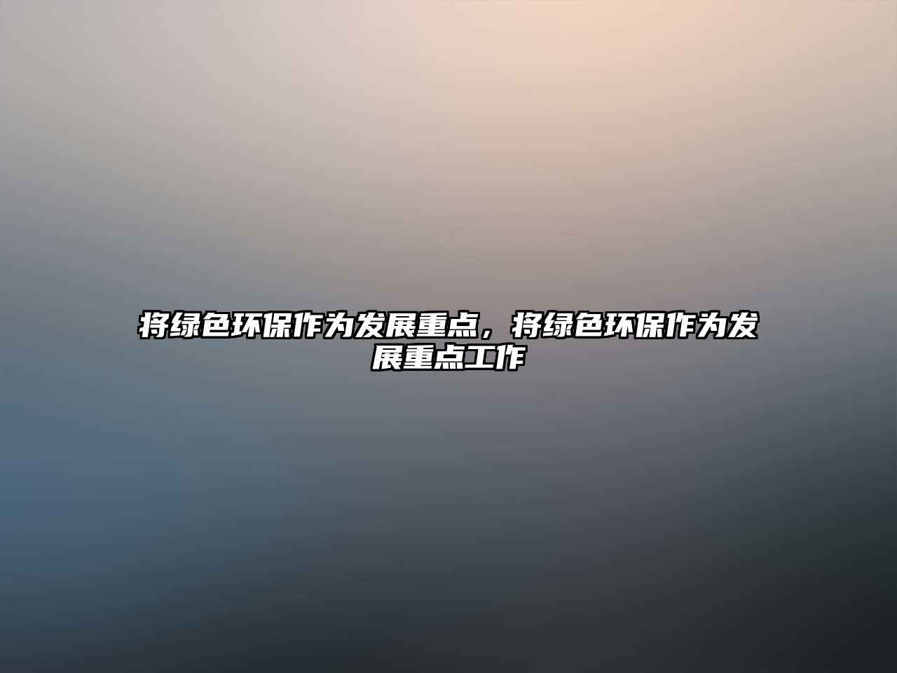 將綠色環(huán)保作為發(fā)展重點(diǎn)，將綠色環(huán)保作為發(fā)展重點(diǎn)工作