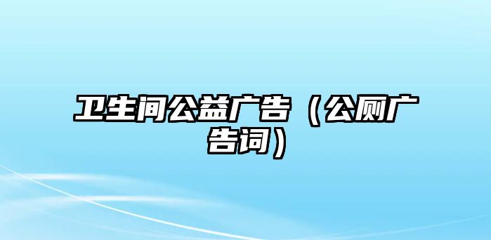 衛(wèi)生間公益廣告（公廁廣告詞）