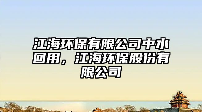 江海環(huán)保有限公司中水回用，江海環(huán)保股份有限公司