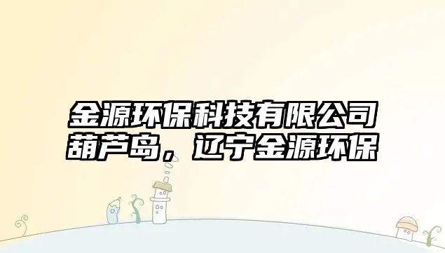 金源環(huán)保科技有限公司葫蘆島，遼寧金源環(huán)保